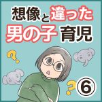 想像と違った男の子育児・⑥